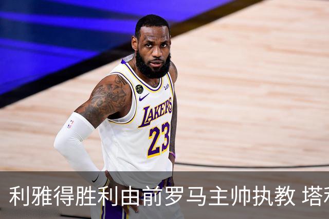 利雅得胜利由前罗马主帅执教 塔利斯卡也效力该队